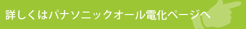 詳しくはパナソニックオール電化ページ